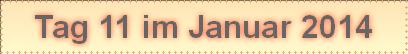 Tag 11 im Januar 2014