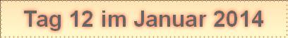 Tag 12 im Januar 2014
