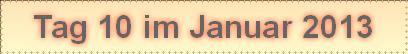Tag 10 im Januar 2013