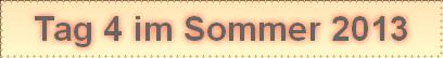 Tag 4 im Sommer 2013