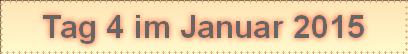 Tag 4 im Januar 2015
