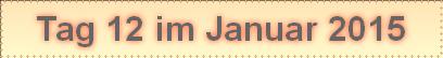 Tag 12 im Januar 2015
