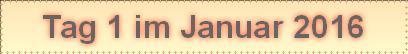 Tag 1 im Januar 2016