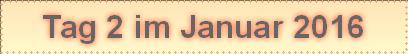 Tag 2 im Januar 2016