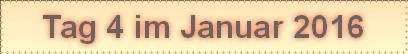 Tag 4 im Januar 2016
