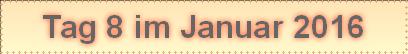 Tag 8 im Januar 2016
