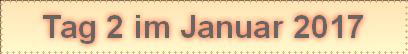 Tag 2 im Januar 2017