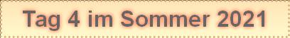 Tag 4 im Sommer 2021