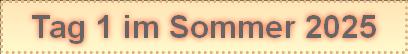 Tag 1 im Sommer 2025